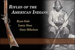 Rifles of the American Indians,
by Ryan R. Gale, Larry Ness, Gary Mikelson